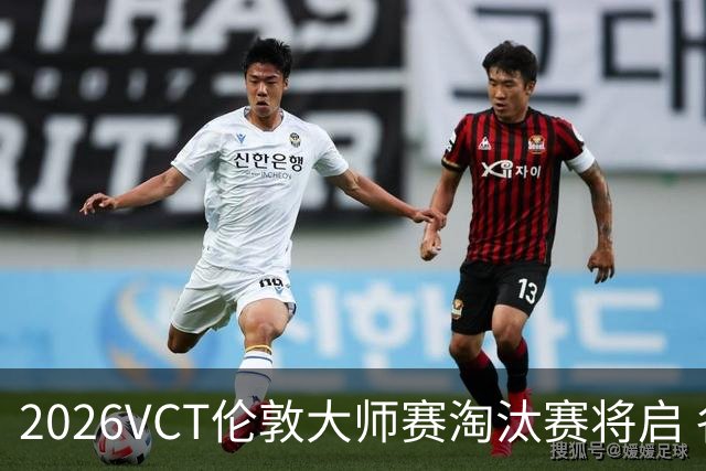 2026VCT伦敦大师赛淘汰赛将启 各赛区头号种子亮相